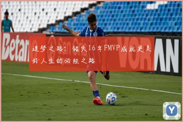 追梦之路：错失16年FMVP成就更美好人生的必经之路