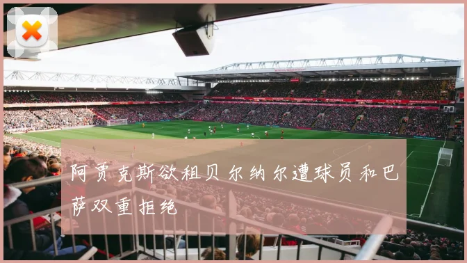 阿贾克斯欲租贝尔纳尔遭球员和巴萨双重拒绝