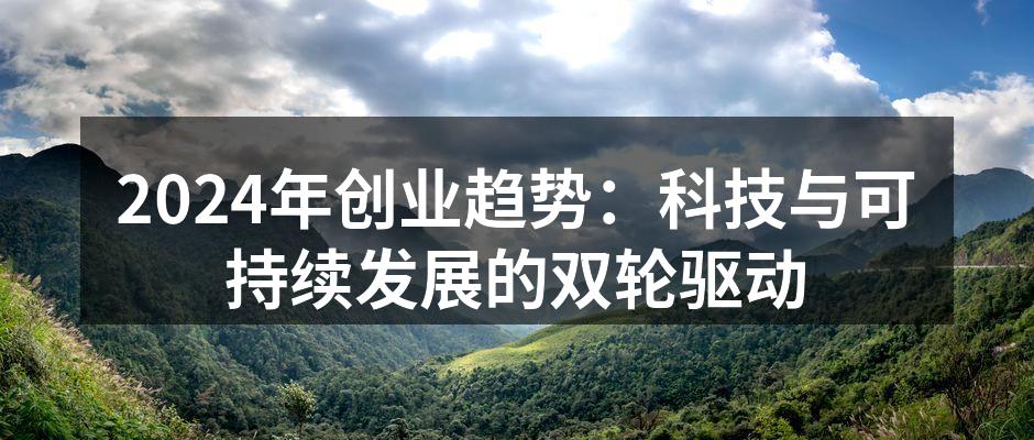 2024年创业趋势：科技与可持续发展的双轮驱动